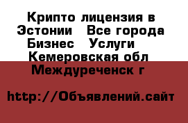 Крипто лицензия в Эстонии - Все города Бизнес » Услуги   . Кемеровская обл.,Междуреченск г.